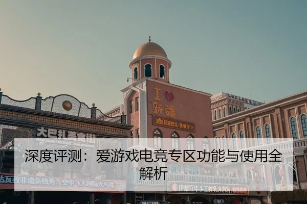 深度评测：爱游戏电竞专区功能与使用全解析